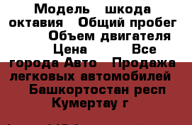  › Модель ­ шкода октавия › Общий пробег ­ 140 › Объем двигателя ­ 2 › Цена ­ 450 - Все города Авто » Продажа легковых автомобилей   . Башкортостан респ.,Кумертау г.